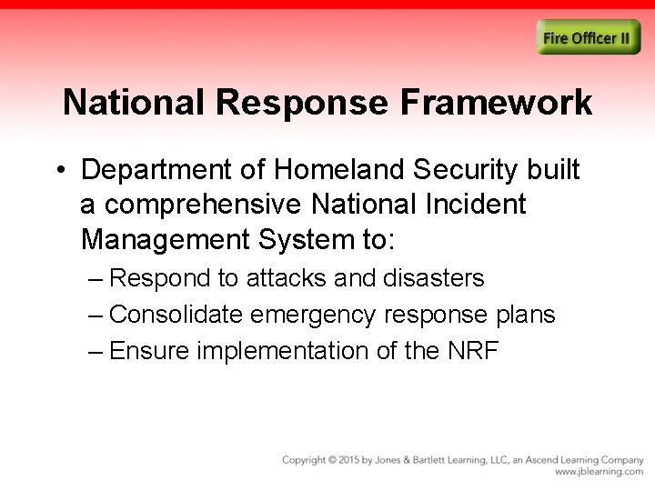 National Response Framework • Department of Homeland Security built a comprehensive National Incident Management