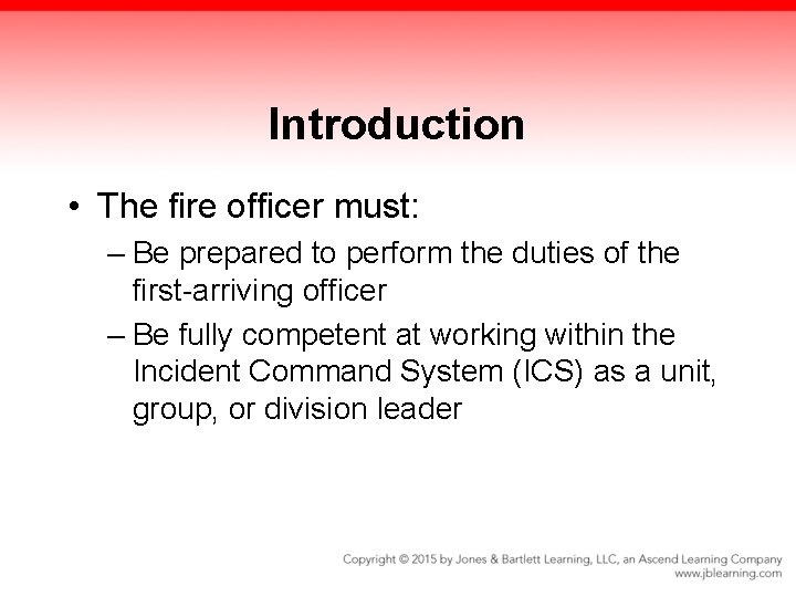 Introduction • The fire officer must: – Be prepared to perform the duties of