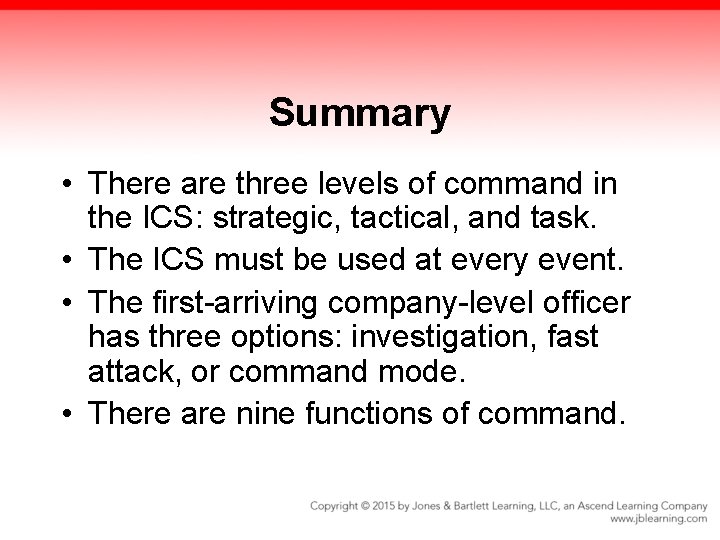 Summary • There are three levels of command in the ICS: strategic, tactical, and