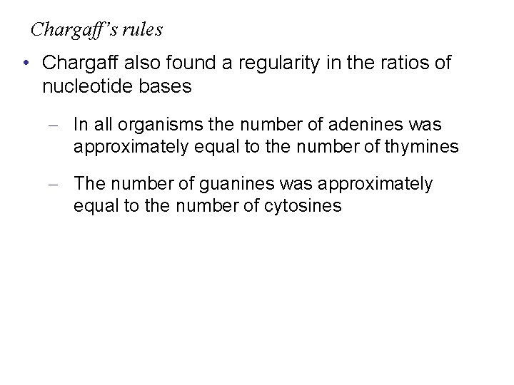 Chargaff’s rules • Chargaff also found a regularity in the ratios of nucleotide bases