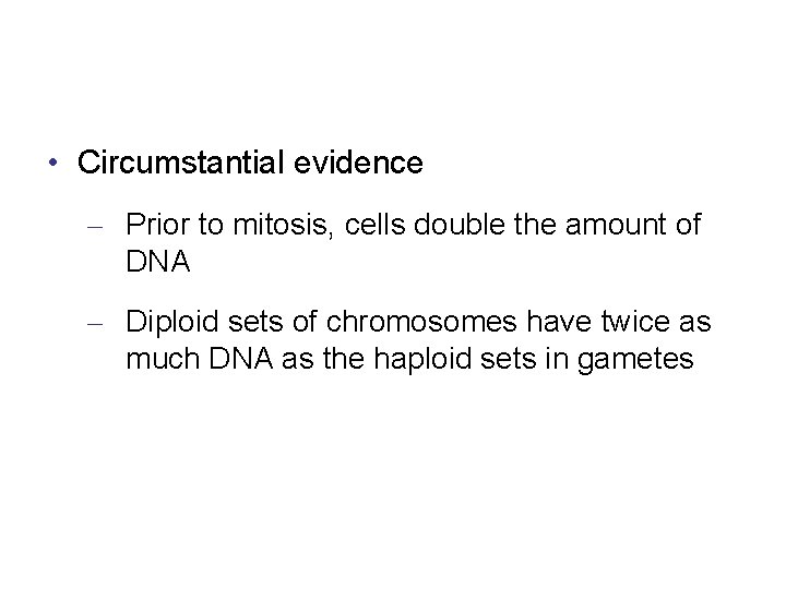  • Circumstantial evidence – Prior to mitosis, cells double the amount of DNA