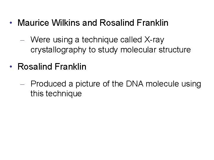  • Maurice Wilkins and Rosalind Franklin – Were using a technique called X-ray