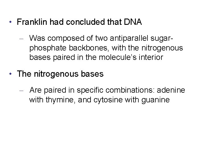  • Franklin had concluded that DNA – Was composed of two antiparallel sugarphosphate