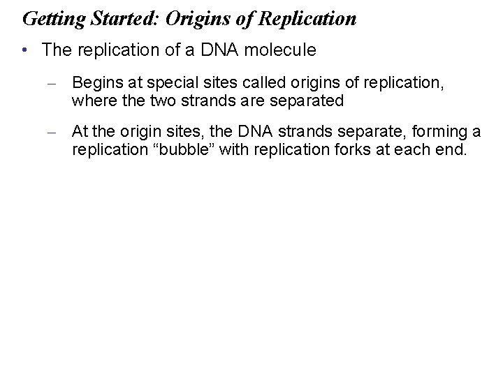 Getting Started: Origins of Replication • The replication of a DNA molecule – Begins
