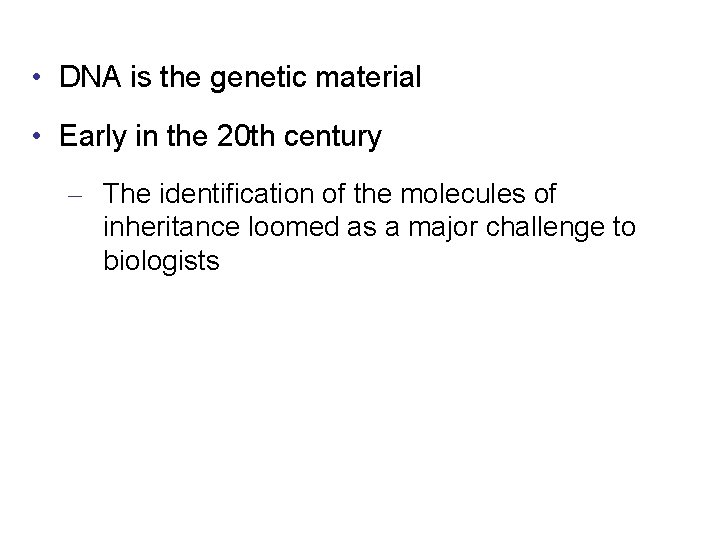 • DNA is the genetic material • Early in the 20 th century
