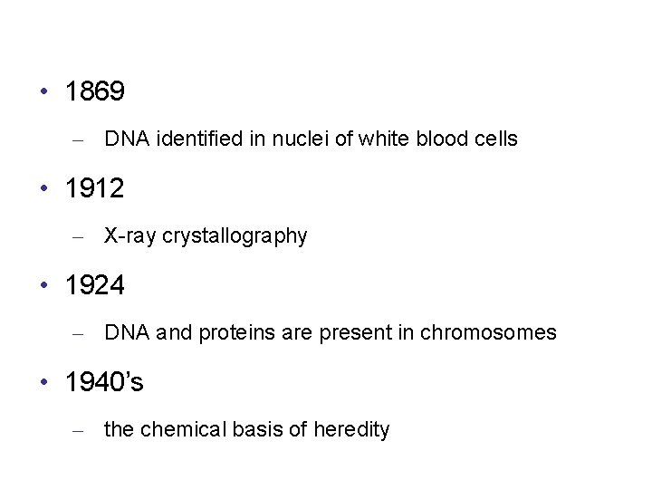  • 1869 – DNA identified in nuclei of white blood cells • 1912