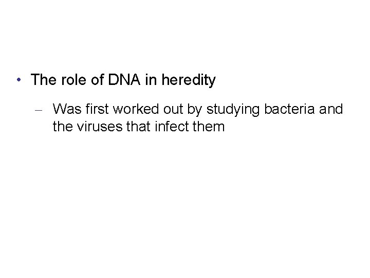  • The role of DNA in heredity – Was first worked out by