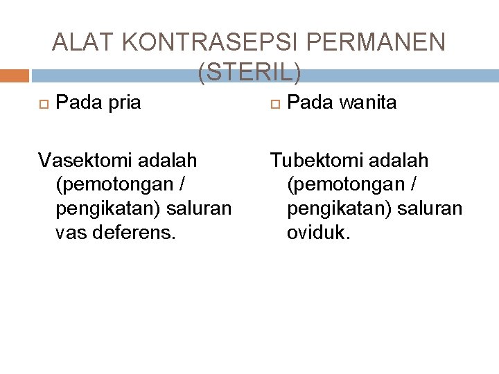 ALAT KONTRASEPSI PERMANEN (STERIL) Pada pria Vasektomi adalah (pemotongan / pengikatan) saluran vas deferens.