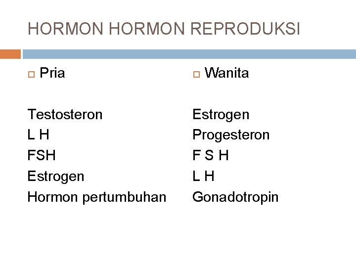 HORMON REPRODUKSI Pria Testosteron LH FSH Estrogen Hormon pertumbuhan Wanita Estrogen Progesteron FSH LH