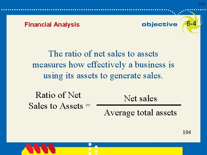 104 6 -4 Financial Analysis The ratio of net sales to assets measures how