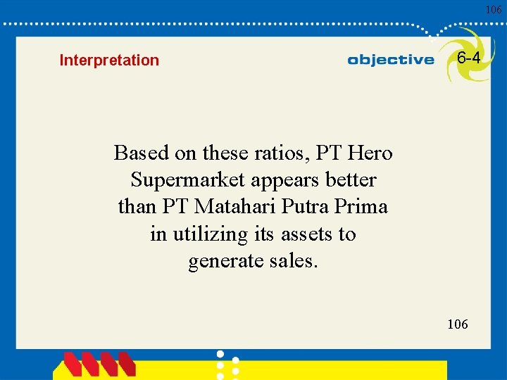 106 Interpretation 6 -4 Based on these ratios, PT Hero Supermarket appears better than