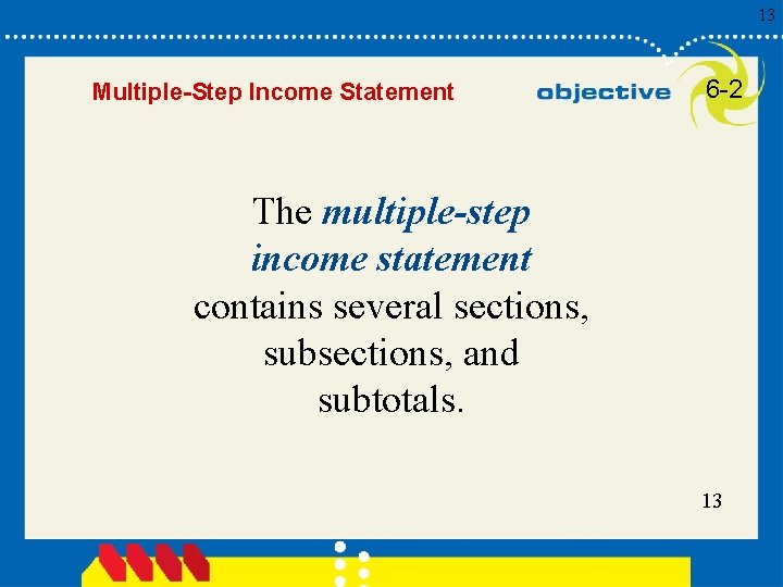 13 Multiple-Step Income Statement 6 -2 The multiple-step income statement contains several sections, subsections,