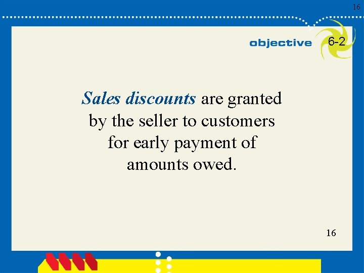 16 6 -2 Sales discounts are granted by the seller to customers for early