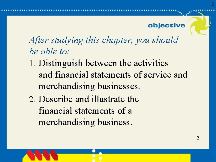 2 After studying this chapter, you should be able to: 1. Distinguish between the