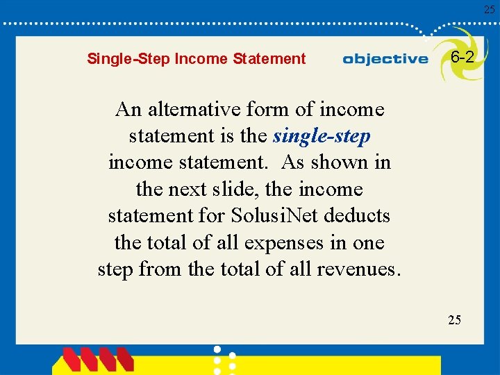 25 Single-Step Income Statement 6 -2 An alternative form of income statement is the