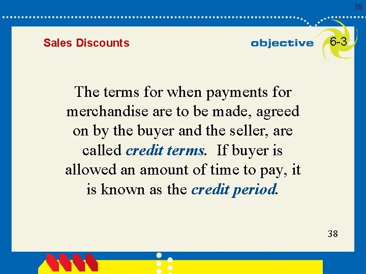 38 Sales Discounts 6 -3 The terms for when payments for merchandise are to