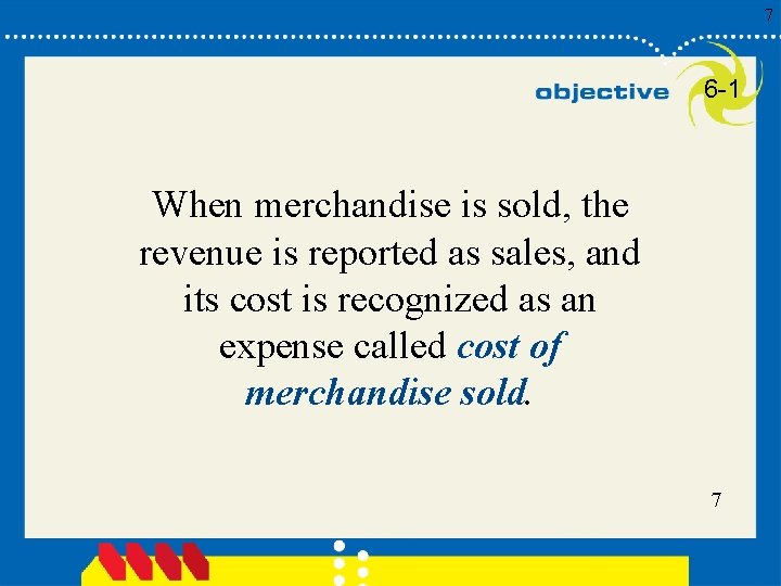 7 6 -1 When merchandise is sold, the revenue is reported as sales, and