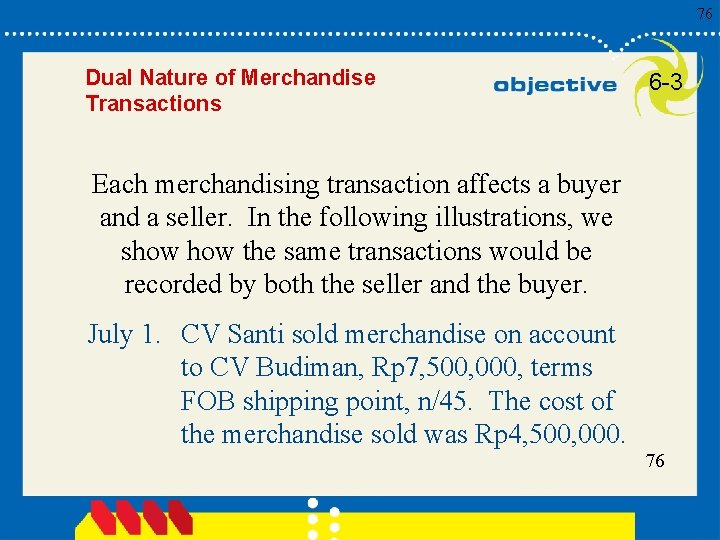 76 Dual Nature of Merchandise Transactions 6 -3 Each merchandising transaction affects a buyer