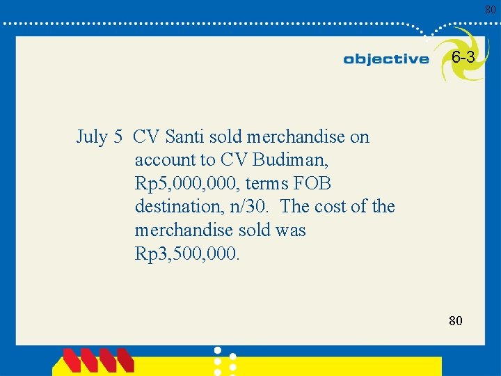 80 6 -3 July 5 CV Santi sold merchandise on account to CV Budiman,