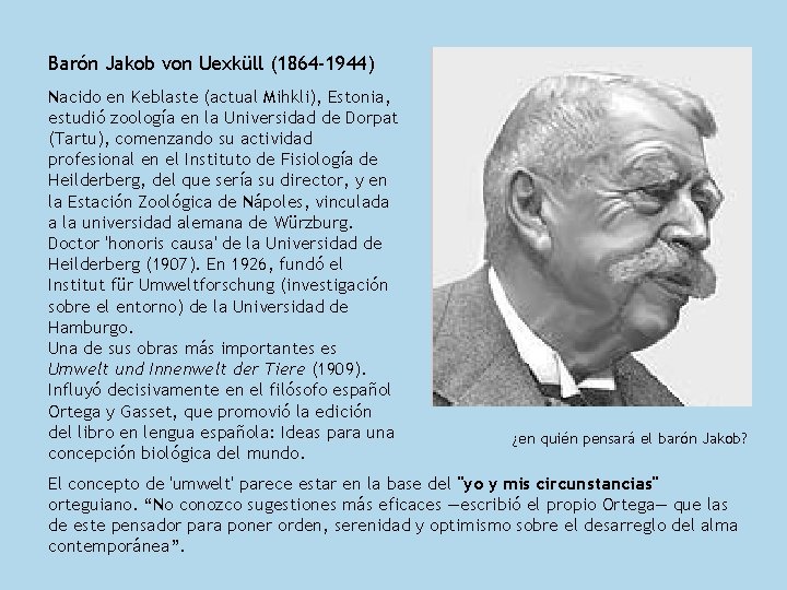 Barón Jakob von Uexküll (1864 -1944) Nacido en Keblaste (actual Mihkli), Estonia, estudió zoología