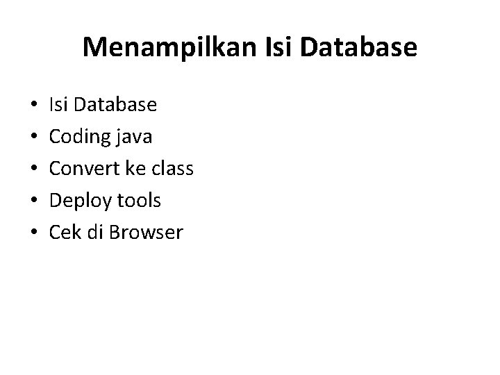 Menampilkan Isi Database • • • Isi Database Coding java Convert ke class Deploy