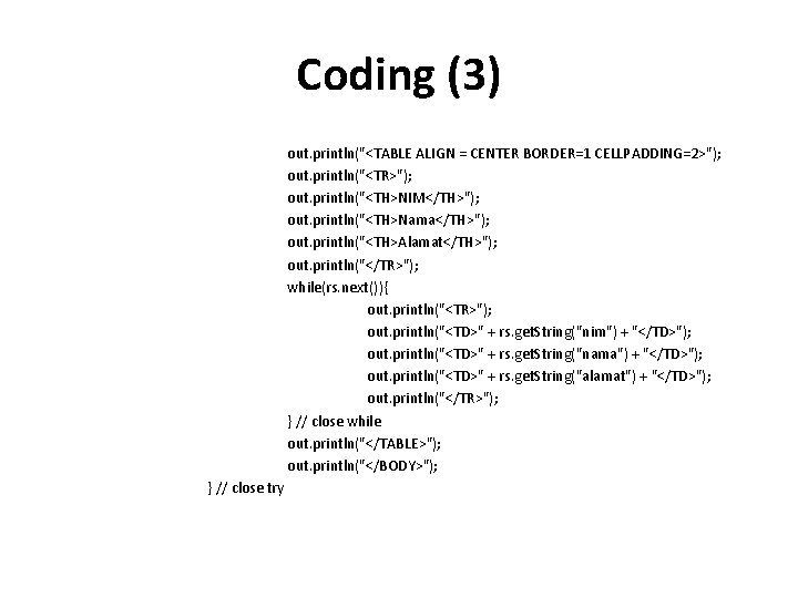 Coding (3) out. println("<TABLE ALIGN = CENTER BORDER=1 CELLPADDING=2>"); out. println("<TR>"); out. println("<TH>NIM</TH>"); out.