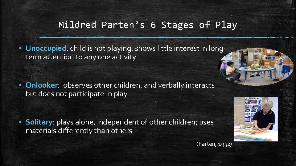 Mildred Parten’s 6 Stages of Play ▪ Unoccupied: Unoccupied child is not playing, shows