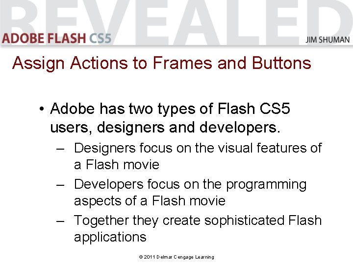 Assign Actions to Frames and Buttons • Adobe has two types of Flash CS Assign Actions to Frames and Buttons • Adobe has two types of Flash CS