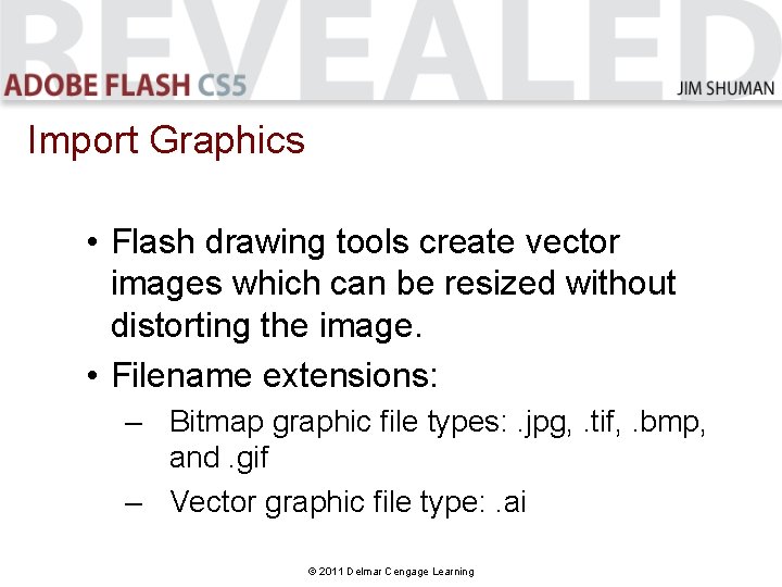 Import Graphics • Flash drawing tools create vector images which can be resized without Import Graphics • Flash drawing tools create vector images which can be resized without