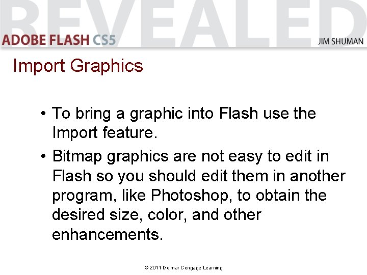Import Graphics • To bring a graphic into Flash use the Import feature. • Import Graphics • To bring a graphic into Flash use the Import feature. •
