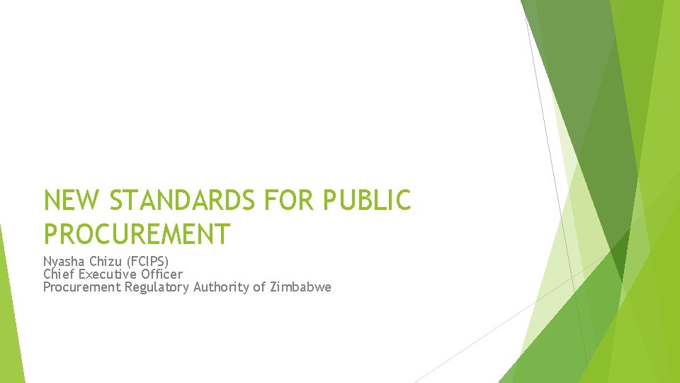 NEW STANDARDS FOR PUBLIC PROCUREMENT Nyasha Chizu (FCIPS) Chief Executive Officer Procurement Regulatory Authority