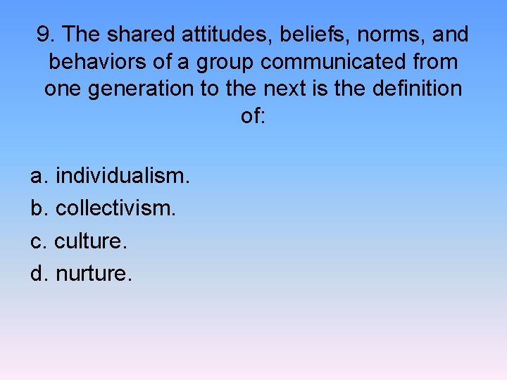 9. The shared attitudes, beliefs, norms, and behaviors of a group communicated from one