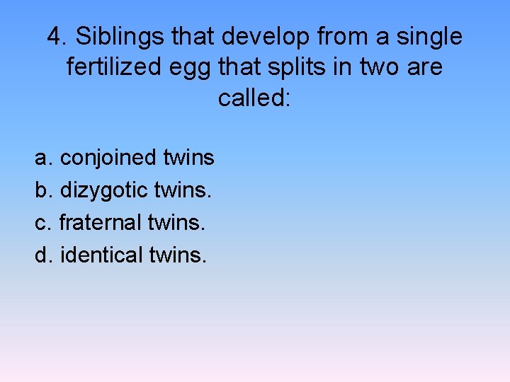4. Siblings that develop from a single fertilized egg that splits in two are