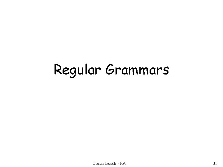 Regular Grammars Costas Busch - RPI 31 