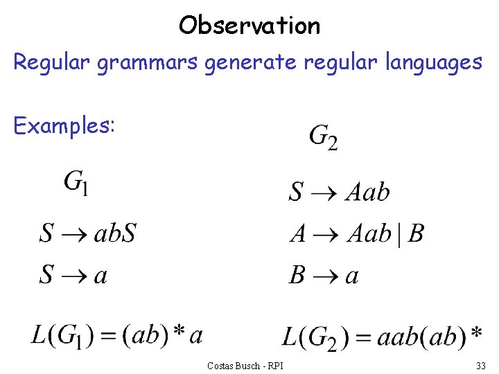 Observation Regular grammars generate regular languages Examples: Costas Busch - RPI 33 