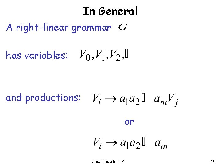 In General A right-linear grammar has variables: and productions: or Costas Busch - RPI
