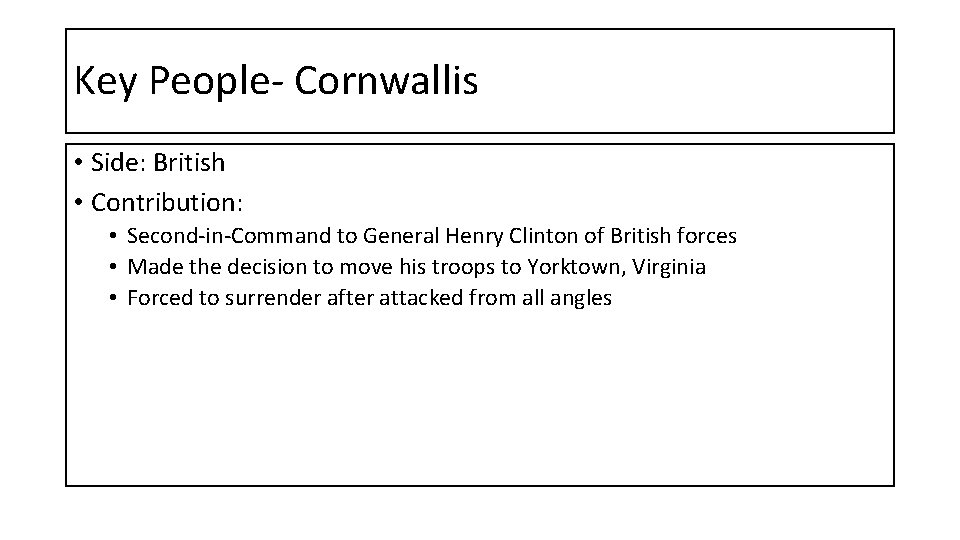 Key People- Cornwallis • Side: British • Contribution: • Second-in-Command to General Henry Clinton
