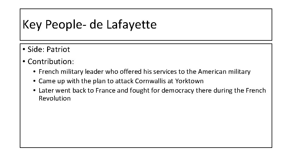 Key People- de Lafayette • Side: Patriot • Contribution: • French military leader who