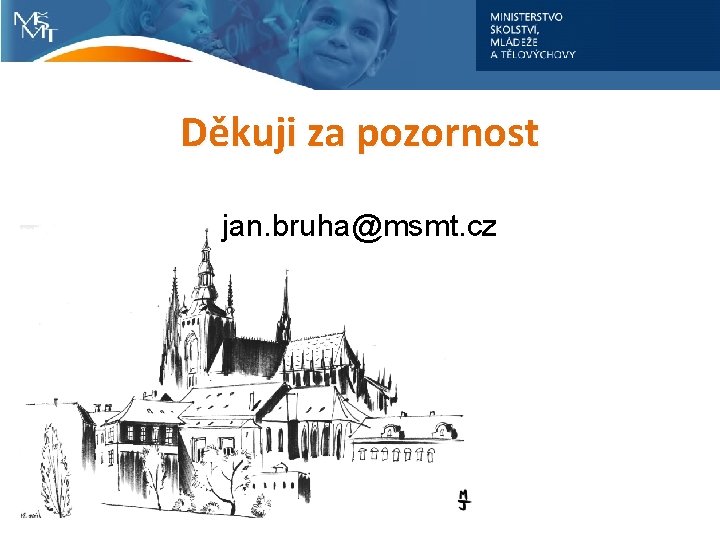Děkuji za pozornost jan. bruha@msmt. cz 