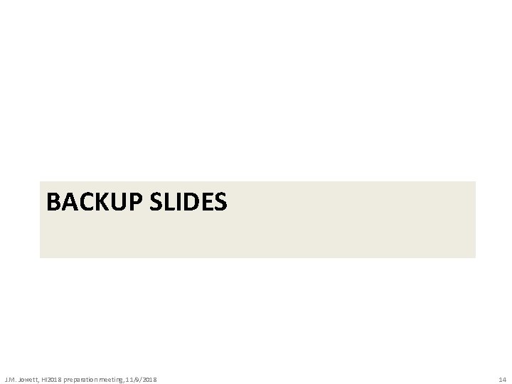 BACKUP SLIDES J. M. Jowett, HI 2018 preparation meeting, 11/9/2018 14 