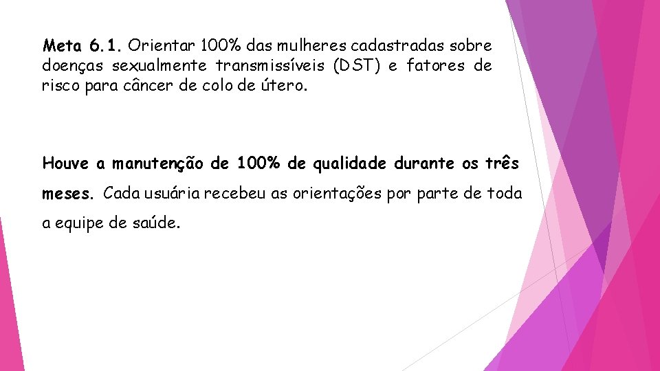 Meta 6. 1. Orientar 100% das mulheres cadastradas sobre doenças sexualmente transmissíveis (DST) e