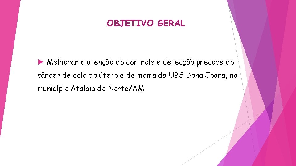 OBJETIVO GERAL ► Melhorar a atenção do controle e detecção precoce do câncer de