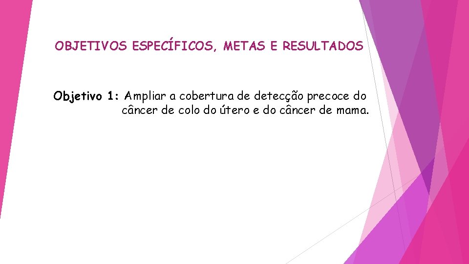 OBJETIVOS ESPECÍFICOS, METAS E RESULTADOS Objetivo 1: Ampliar a cobertura de detecção precoce do