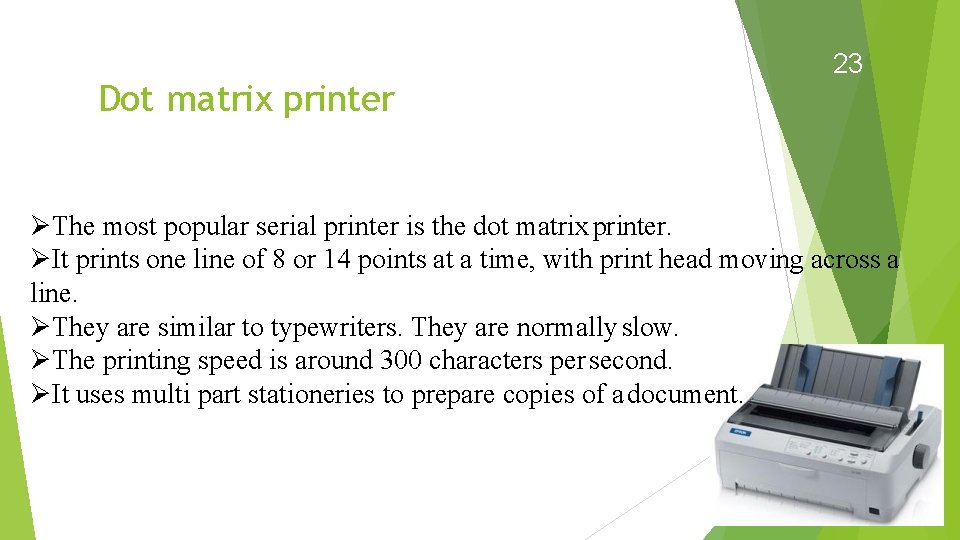 Dot matrix printer 23 The most popular serial printer is the dot matrix printer.