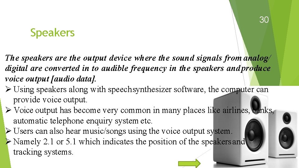 30 Speakers The speakers are the output device where the sound signals from analog/