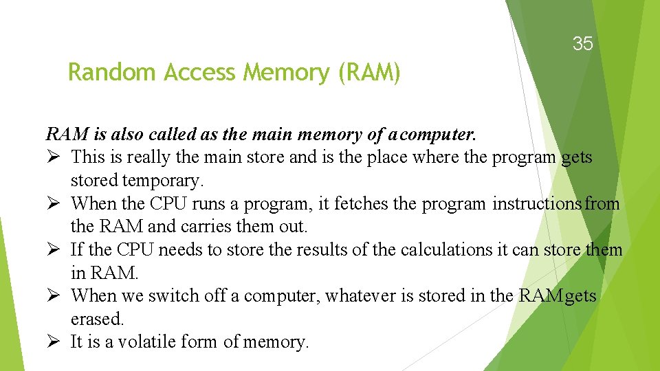 35 Random Access Memory (RAM) RAM is also called as the main memory of