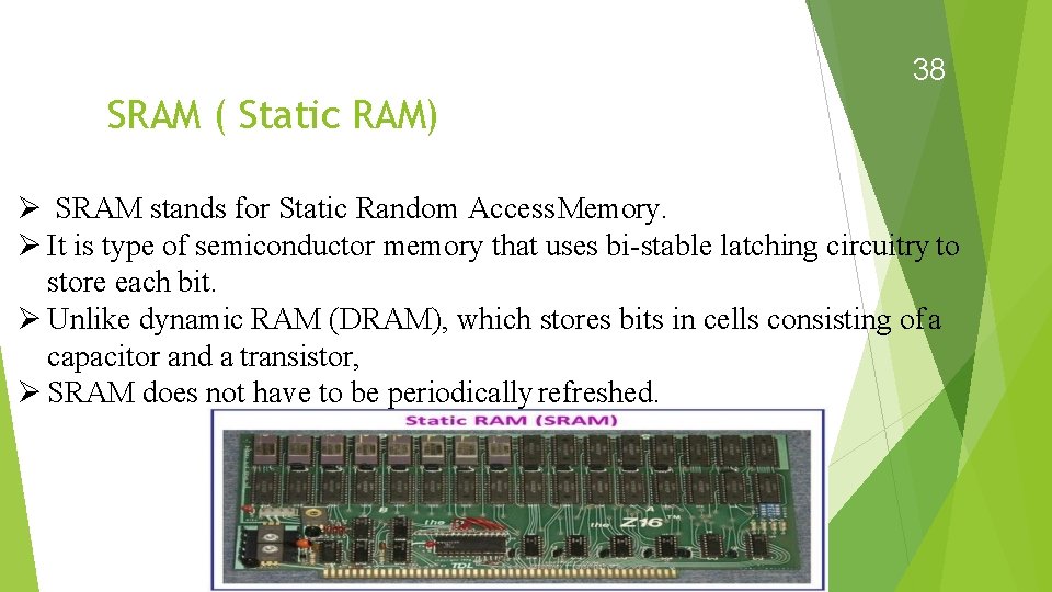 38 SRAM ( Static RAM) SRAM stands for Static Random Access Memory. It is