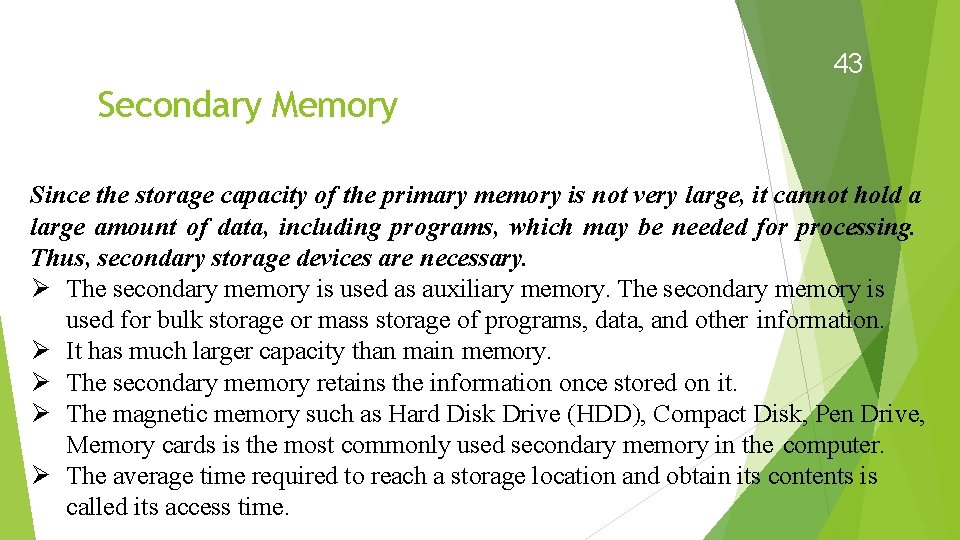 43 Secondary Memory Since the storage capacity of the primary memory is not very