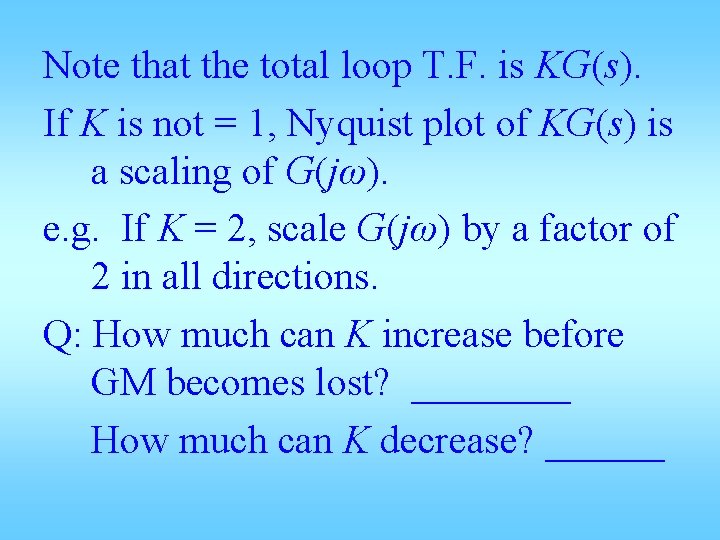 Note that the total loop T. F. is KG(s). If K is not =
