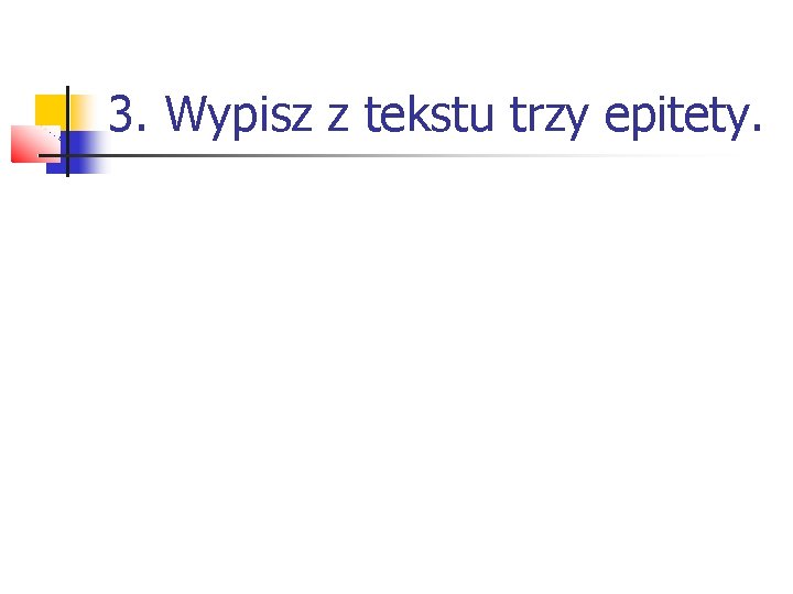 3. Wypisz z tekstu trzy epitety. 